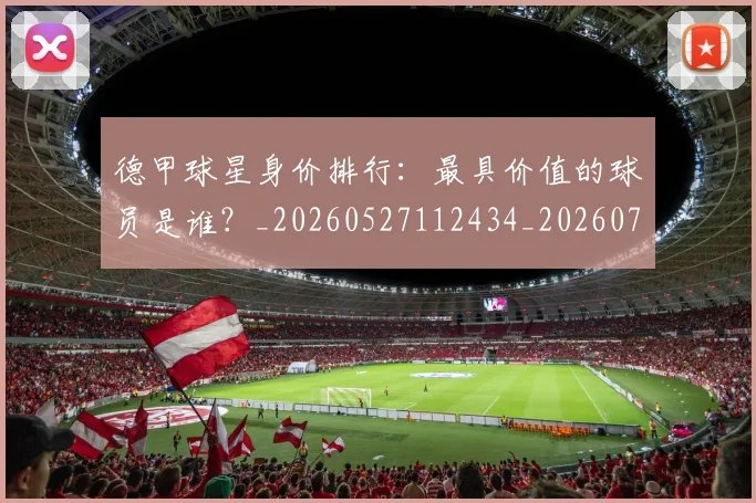 德甲球星身价排行:最具价值的球员是谁?_20260527112434_20260704173323