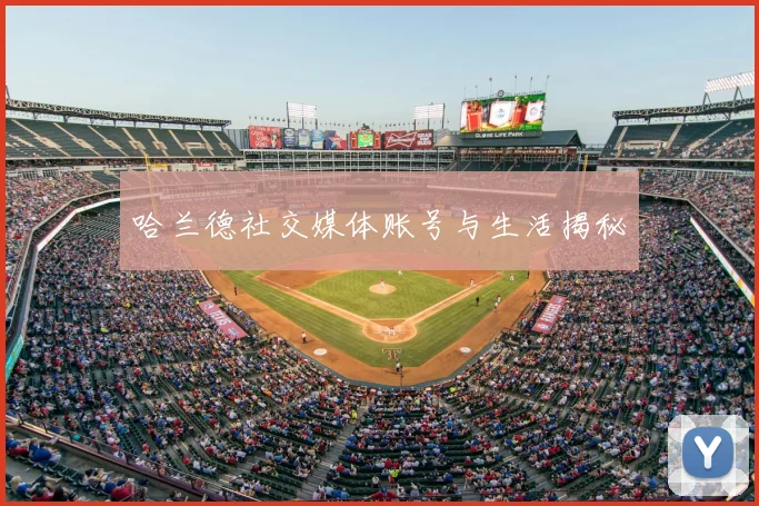 哈兰德社交媒体账号与生活揭秘