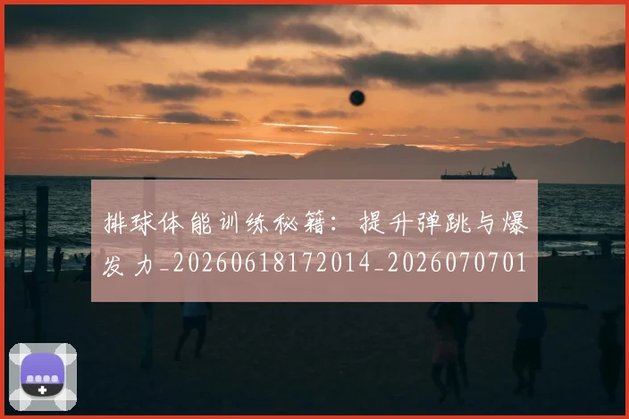 排球体能训练秘籍:提升弹跳与爆发力_20260618172014_20260707015057