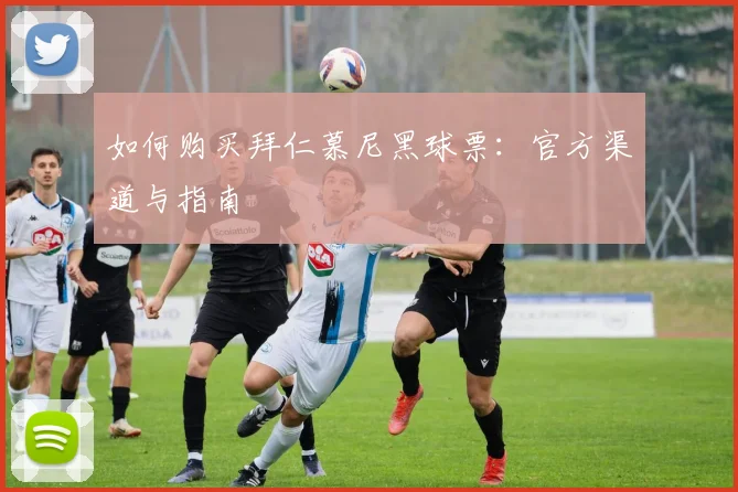 如何购买拜仁慕尼黑球票：官方渠道与指南
