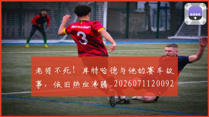 老将不死！库特哈德与他的赛车故事，依旧热血沸腾_20260711200922