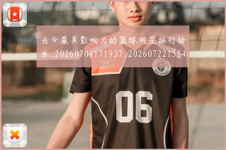 当今最具影响力的篮球明星排行榜单_20260704171937_20260722155449