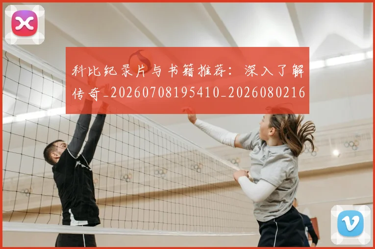 科比纪录片与书籍推荐：深入了解传奇_20260708195410_20260802165628