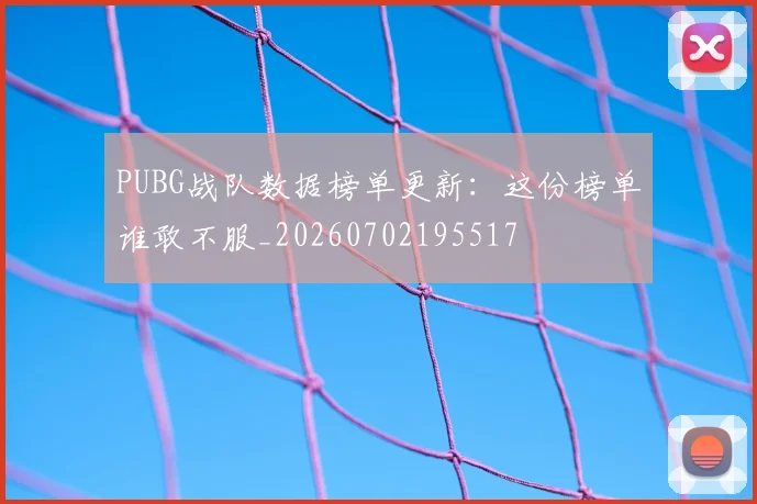 PUBG战队数据榜单更新:这份榜单谁敢不服_20260702195517
